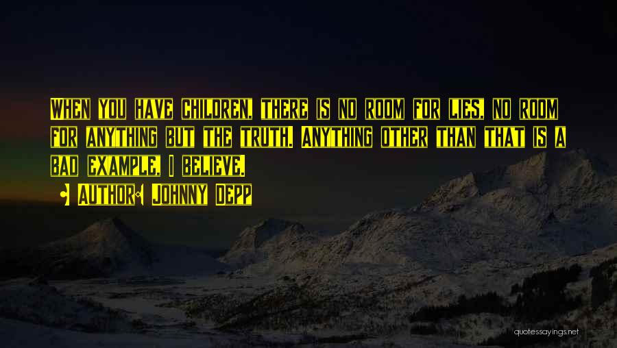 Johnny Depp Quotes: When You Have Children, There Is No Room For Lies, No Room For Anything But The Truth. Anything Other Than