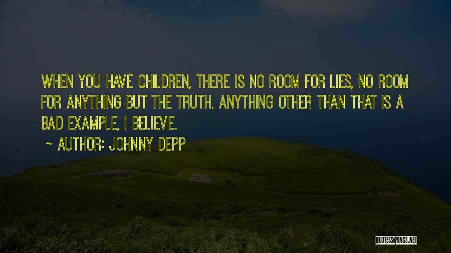 Johnny Depp Quotes: When You Have Children, There Is No Room For Lies, No Room For Anything But The Truth. Anything Other Than