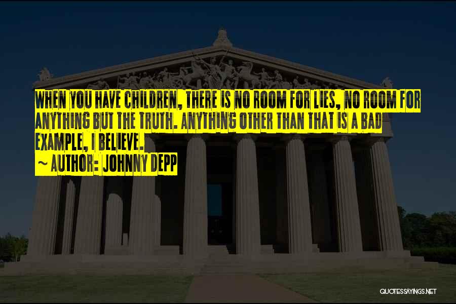Johnny Depp Quotes: When You Have Children, There Is No Room For Lies, No Room For Anything But The Truth. Anything Other Than