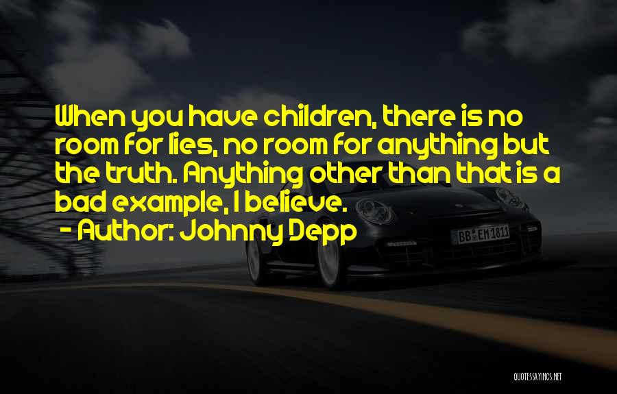 Johnny Depp Quotes: When You Have Children, There Is No Room For Lies, No Room For Anything But The Truth. Anything Other Than