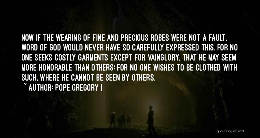 Pope Gregory I Quotes: Now If The Wearing Of Fine And Precious Robes Were Not A Fault, Word Of God Would Never Have So