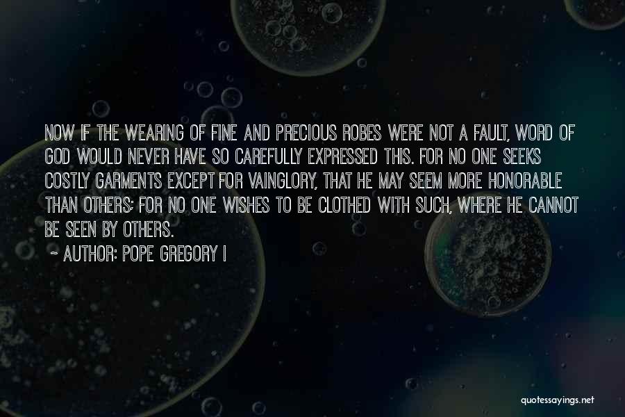 Pope Gregory I Quotes: Now If The Wearing Of Fine And Precious Robes Were Not A Fault, Word Of God Would Never Have So