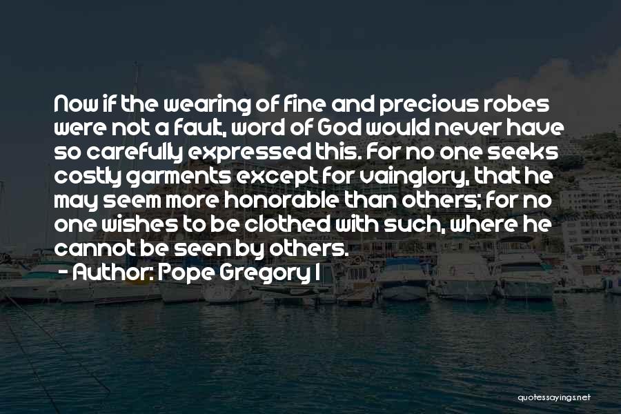 Pope Gregory I Quotes: Now If The Wearing Of Fine And Precious Robes Were Not A Fault, Word Of God Would Never Have So