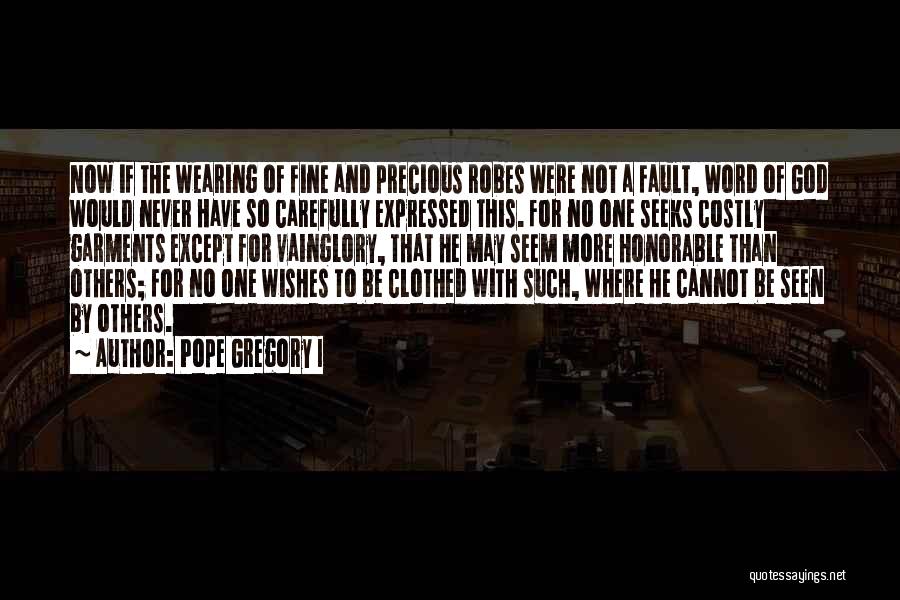 Pope Gregory I Quotes: Now If The Wearing Of Fine And Precious Robes Were Not A Fault, Word Of God Would Never Have So