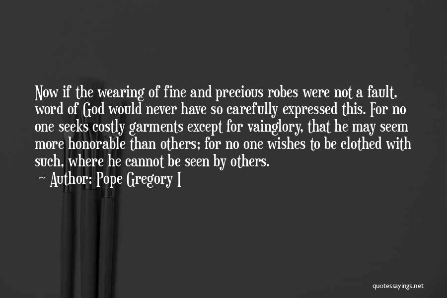 Pope Gregory I Quotes: Now If The Wearing Of Fine And Precious Robes Were Not A Fault, Word Of God Would Never Have So