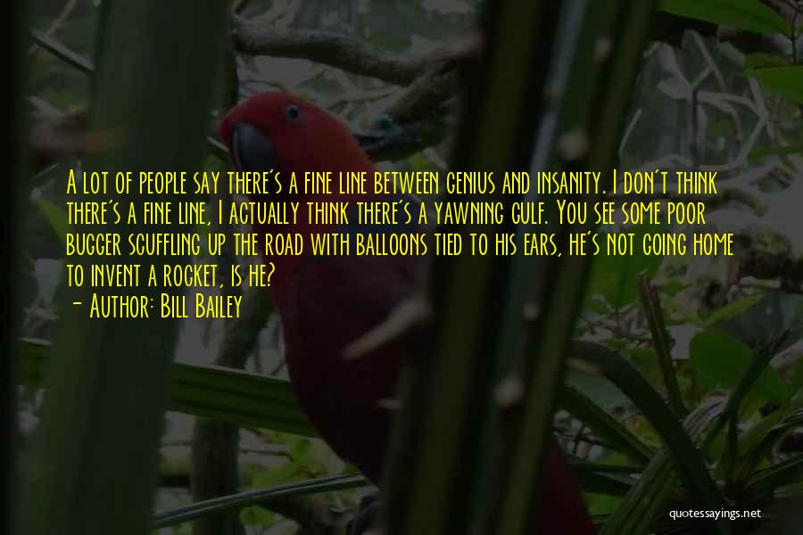 Bill Bailey Quotes: A Lot Of People Say There's A Fine Line Between Genius And Insanity. I Don't Think There's A Fine Line,