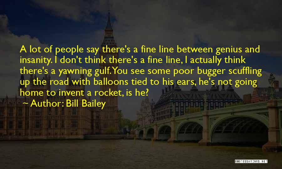 Bill Bailey Quotes: A Lot Of People Say There's A Fine Line Between Genius And Insanity. I Don't Think There's A Fine Line,