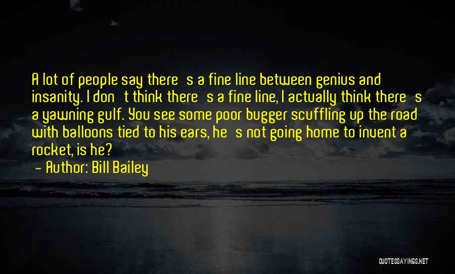 Bill Bailey Quotes: A Lot Of People Say There's A Fine Line Between Genius And Insanity. I Don't Think There's A Fine Line,