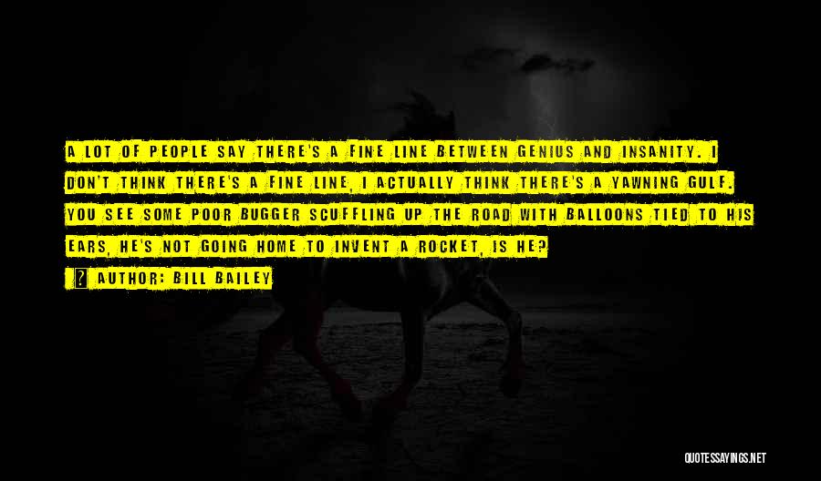 Bill Bailey Quotes: A Lot Of People Say There's A Fine Line Between Genius And Insanity. I Don't Think There's A Fine Line,