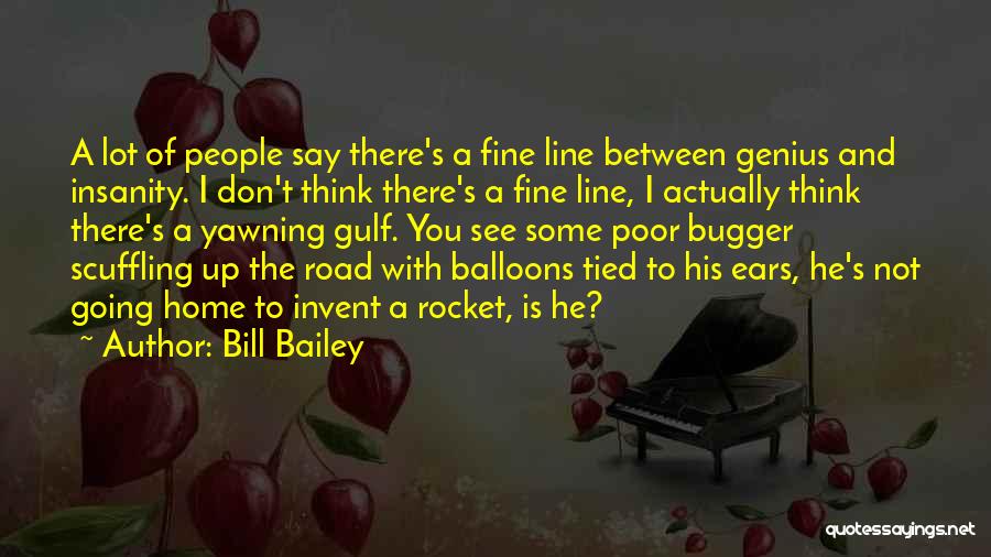 Bill Bailey Quotes: A Lot Of People Say There's A Fine Line Between Genius And Insanity. I Don't Think There's A Fine Line,