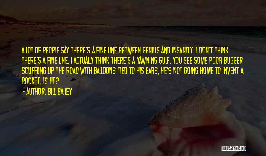 Bill Bailey Quotes: A Lot Of People Say There's A Fine Line Between Genius And Insanity. I Don't Think There's A Fine Line,