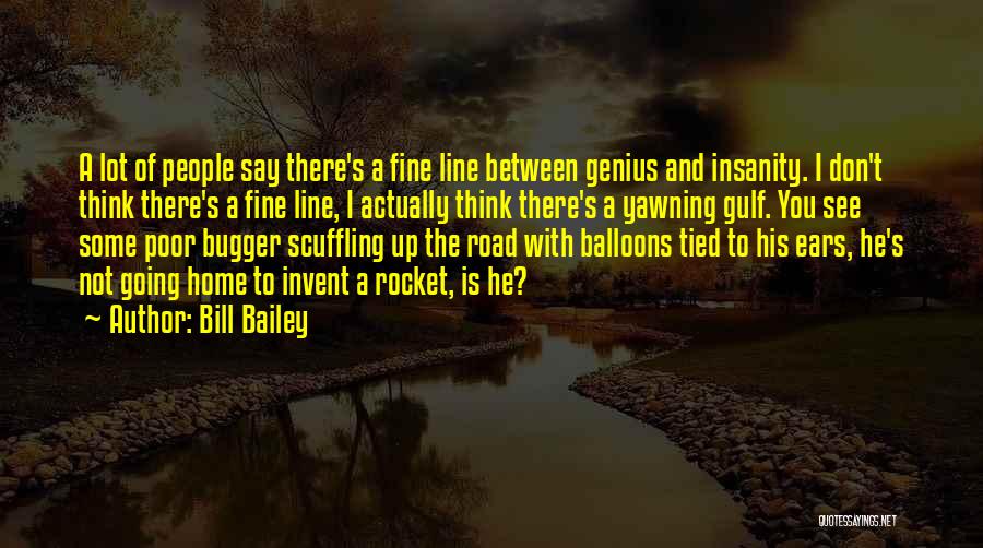 Bill Bailey Quotes: A Lot Of People Say There's A Fine Line Between Genius And Insanity. I Don't Think There's A Fine Line,