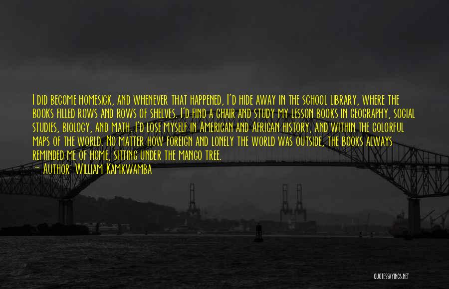 William Kamkwamba Quotes: I Did Become Homesick, And Whenever That Happened, I'd Hide Away In The School Library, Where The Books Filled Rows