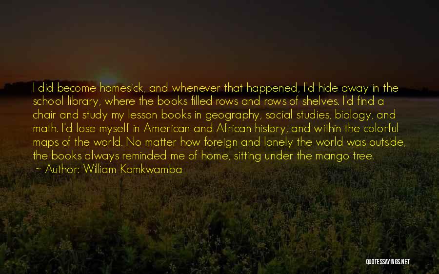 William Kamkwamba Quotes: I Did Become Homesick, And Whenever That Happened, I'd Hide Away In The School Library, Where The Books Filled Rows