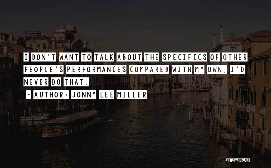 Jonny Lee Miller Quotes: I Don't Want To Talk About The Specifics Of Other People's Performances Compared With My Own. I'd Never Do That.