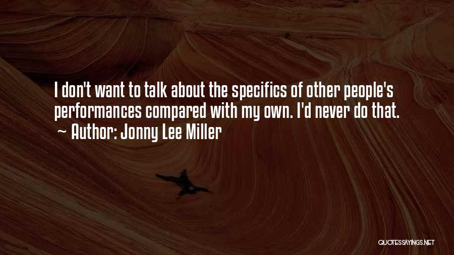 Jonny Lee Miller Quotes: I Don't Want To Talk About The Specifics Of Other People's Performances Compared With My Own. I'd Never Do That.