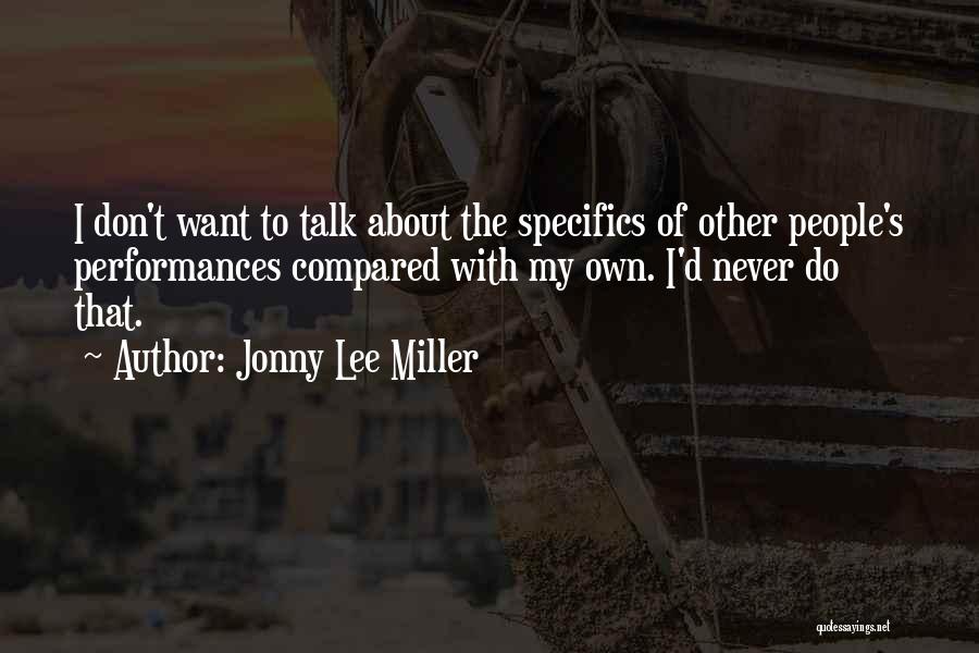 Jonny Lee Miller Quotes: I Don't Want To Talk About The Specifics Of Other People's Performances Compared With My Own. I'd Never Do That.