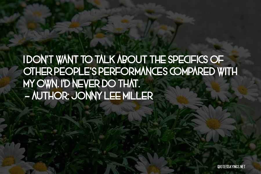 Jonny Lee Miller Quotes: I Don't Want To Talk About The Specifics Of Other People's Performances Compared With My Own. I'd Never Do That.