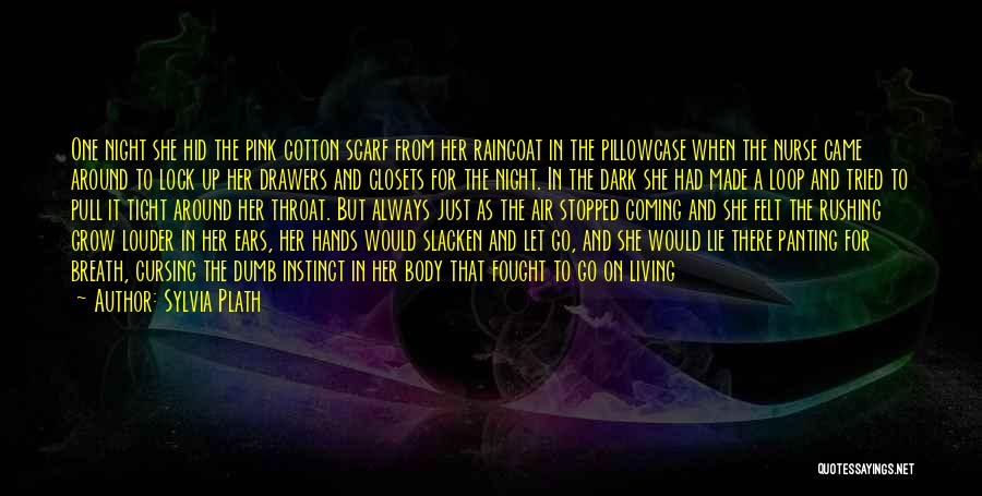 Sylvia Plath Quotes: One Night She Hid The Pink Cotton Scarf From Her Raincoat In The Pillowcase When The Nurse Came Around To