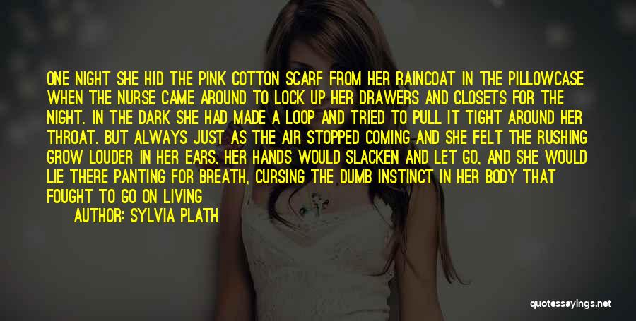 Sylvia Plath Quotes: One Night She Hid The Pink Cotton Scarf From Her Raincoat In The Pillowcase When The Nurse Came Around To