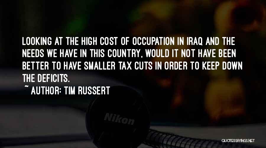 Tim Russert Quotes: Looking At The High Cost Of Occupation In Iraq And The Needs We Have In This Country, Would It Not