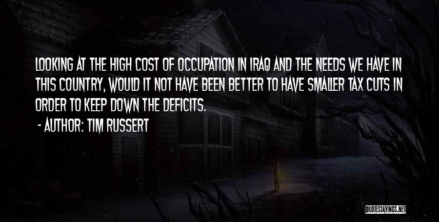 Tim Russert Quotes: Looking At The High Cost Of Occupation In Iraq And The Needs We Have In This Country, Would It Not