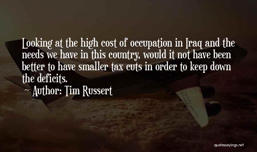 Tim Russert Quotes: Looking At The High Cost Of Occupation In Iraq And The Needs We Have In This Country, Would It Not