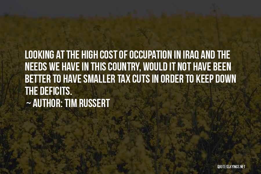 Tim Russert Quotes: Looking At The High Cost Of Occupation In Iraq And The Needs We Have In This Country, Would It Not