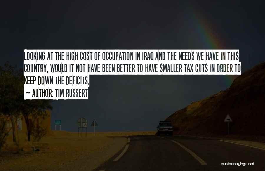 Tim Russert Quotes: Looking At The High Cost Of Occupation In Iraq And The Needs We Have In This Country, Would It Not