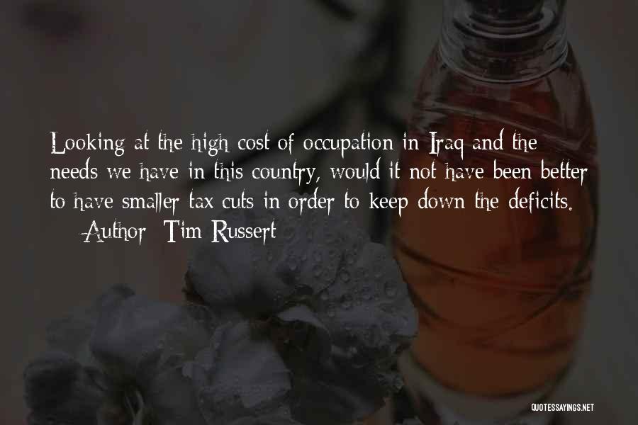 Tim Russert Quotes: Looking At The High Cost Of Occupation In Iraq And The Needs We Have In This Country, Would It Not