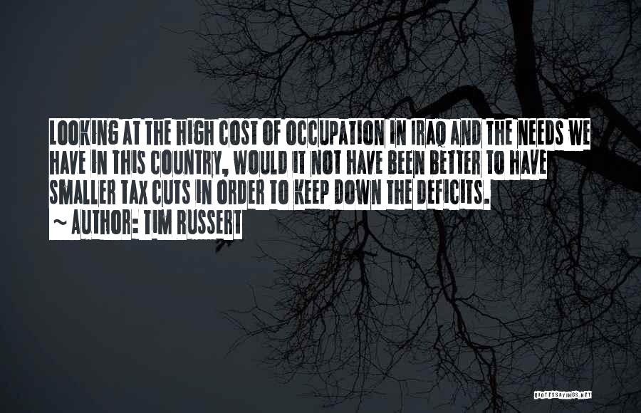 Tim Russert Quotes: Looking At The High Cost Of Occupation In Iraq And The Needs We Have In This Country, Would It Not