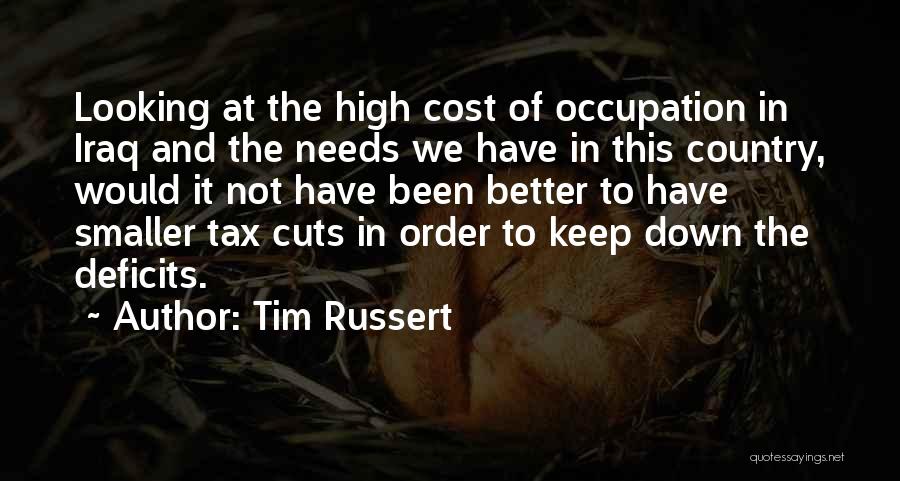 Tim Russert Quotes: Looking At The High Cost Of Occupation In Iraq And The Needs We Have In This Country, Would It Not
