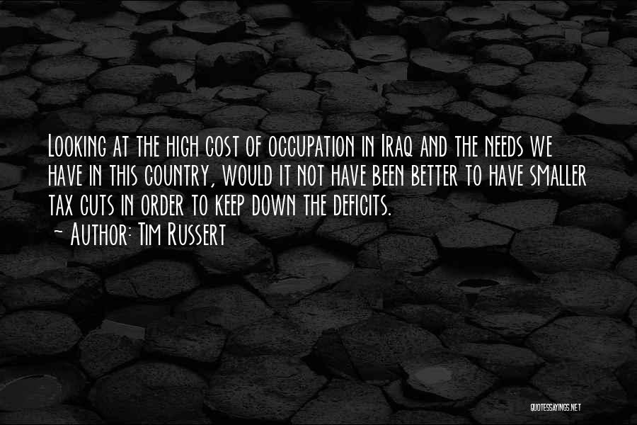 Tim Russert Quotes: Looking At The High Cost Of Occupation In Iraq And The Needs We Have In This Country, Would It Not
