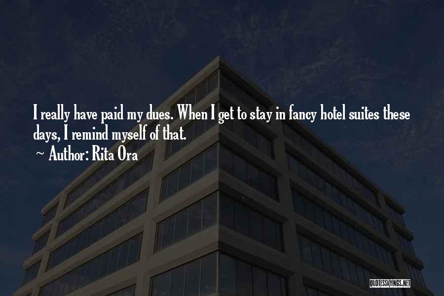 Rita Ora Quotes: I Really Have Paid My Dues. When I Get To Stay In Fancy Hotel Suites These Days, I Remind Myself