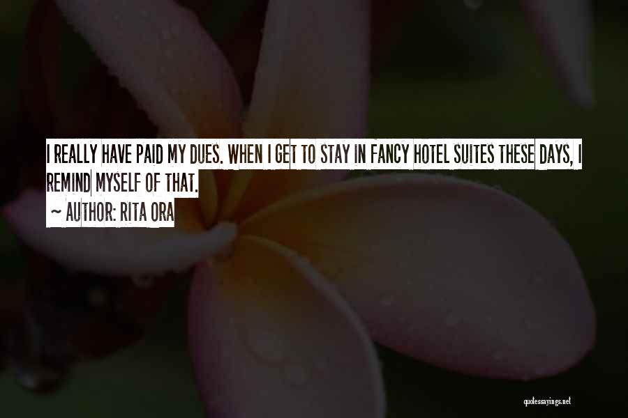 Rita Ora Quotes: I Really Have Paid My Dues. When I Get To Stay In Fancy Hotel Suites These Days, I Remind Myself