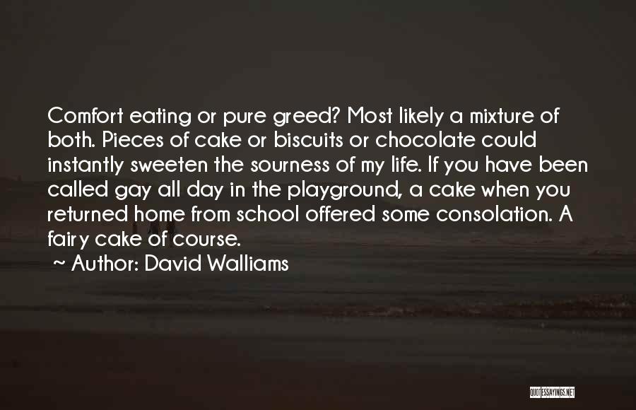 David Walliams Quotes: Comfort Eating Or Pure Greed? Most Likely A Mixture Of Both. Pieces Of Cake Or Biscuits Or Chocolate Could Instantly