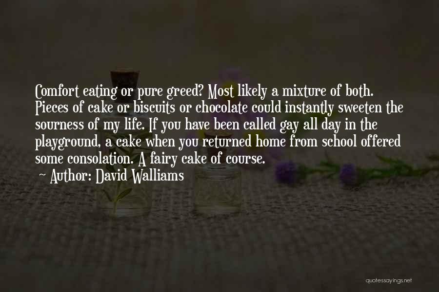 David Walliams Quotes: Comfort Eating Or Pure Greed? Most Likely A Mixture Of Both. Pieces Of Cake Or Biscuits Or Chocolate Could Instantly