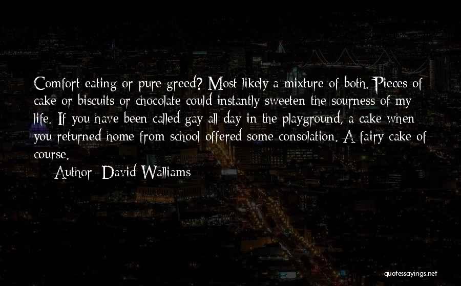 David Walliams Quotes: Comfort Eating Or Pure Greed? Most Likely A Mixture Of Both. Pieces Of Cake Or Biscuits Or Chocolate Could Instantly