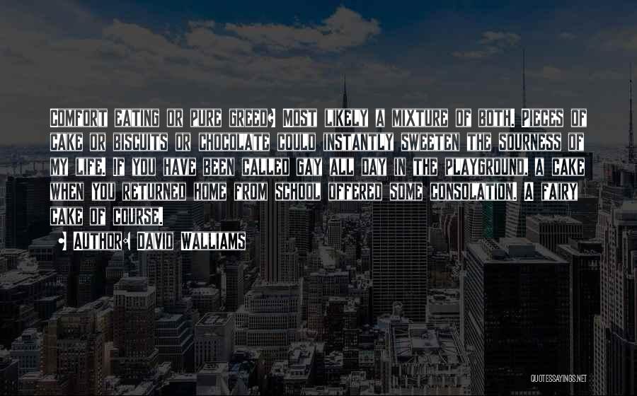 David Walliams Quotes: Comfort Eating Or Pure Greed? Most Likely A Mixture Of Both. Pieces Of Cake Or Biscuits Or Chocolate Could Instantly
