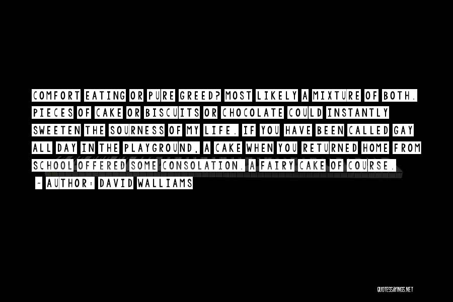 David Walliams Quotes: Comfort Eating Or Pure Greed? Most Likely A Mixture Of Both. Pieces Of Cake Or Biscuits Or Chocolate Could Instantly