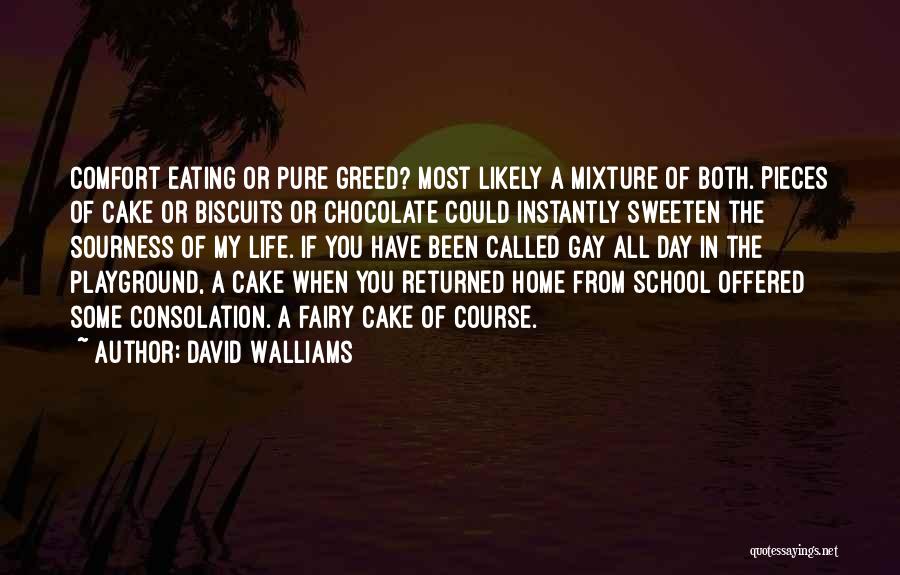 David Walliams Quotes: Comfort Eating Or Pure Greed? Most Likely A Mixture Of Both. Pieces Of Cake Or Biscuits Or Chocolate Could Instantly