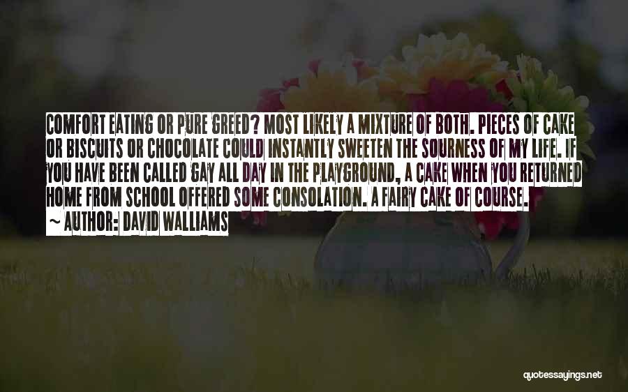 David Walliams Quotes: Comfort Eating Or Pure Greed? Most Likely A Mixture Of Both. Pieces Of Cake Or Biscuits Or Chocolate Could Instantly