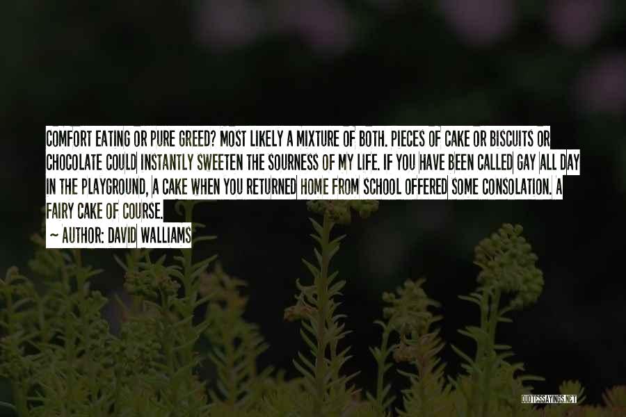 David Walliams Quotes: Comfort Eating Or Pure Greed? Most Likely A Mixture Of Both. Pieces Of Cake Or Biscuits Or Chocolate Could Instantly