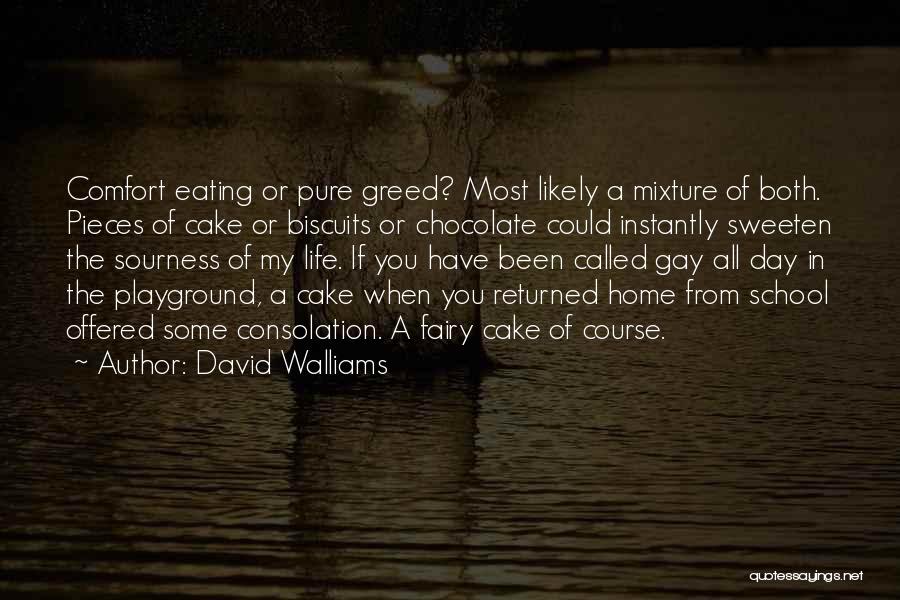 David Walliams Quotes: Comfort Eating Or Pure Greed? Most Likely A Mixture Of Both. Pieces Of Cake Or Biscuits Or Chocolate Could Instantly