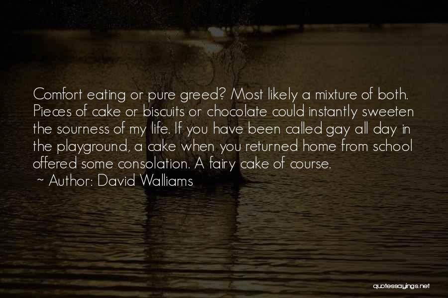 David Walliams Quotes: Comfort Eating Or Pure Greed? Most Likely A Mixture Of Both. Pieces Of Cake Or Biscuits Or Chocolate Could Instantly