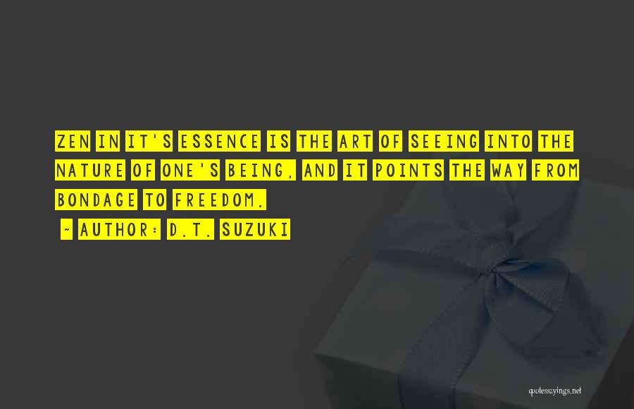 D.T. Suzuki Quotes: Zen In It's Essence Is The Art Of Seeing Into The Nature Of One's Being, And It Points The Way