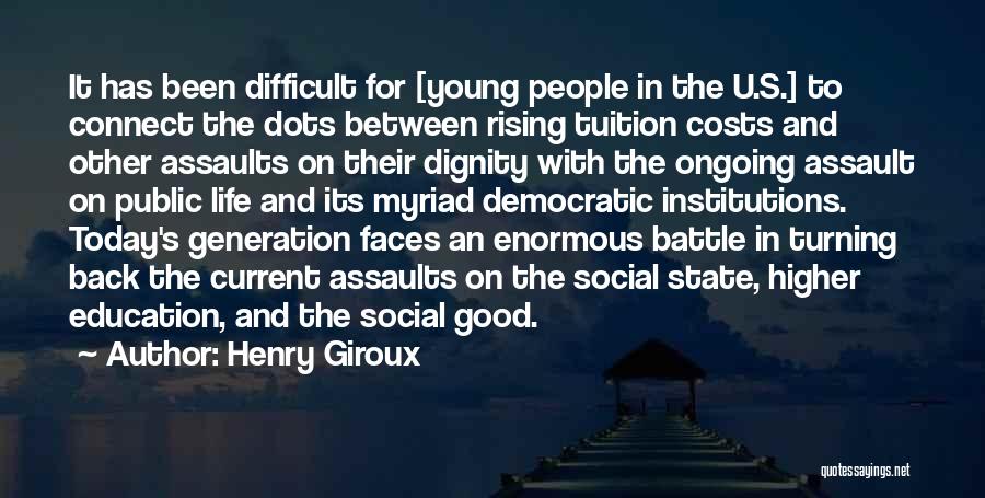 Henry Giroux Quotes: It Has Been Difficult For [young People In The U.s.] To Connect The Dots Between Rising Tuition Costs And Other