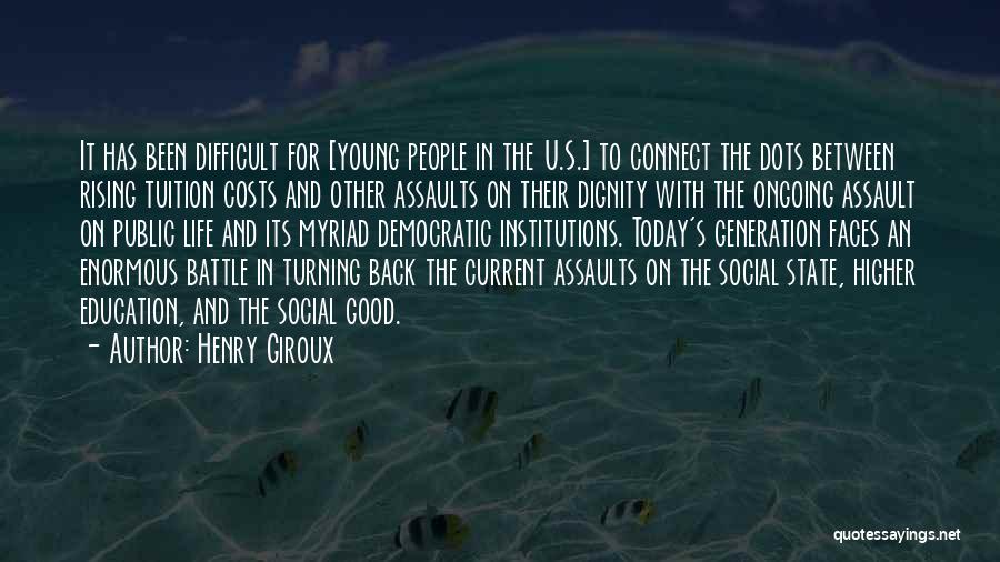 Henry Giroux Quotes: It Has Been Difficult For [young People In The U.s.] To Connect The Dots Between Rising Tuition Costs And Other