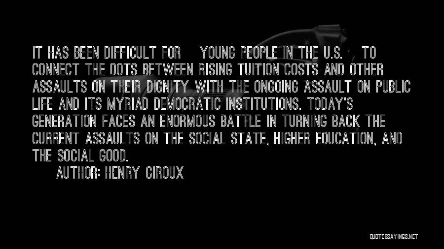 Henry Giroux Quotes: It Has Been Difficult For [young People In The U.s.] To Connect The Dots Between Rising Tuition Costs And Other