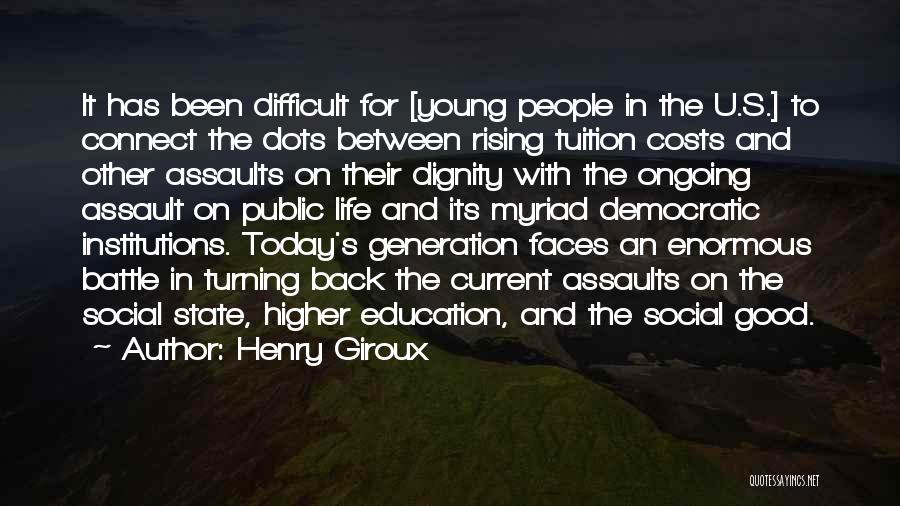 Henry Giroux Quotes: It Has Been Difficult For [young People In The U.s.] To Connect The Dots Between Rising Tuition Costs And Other